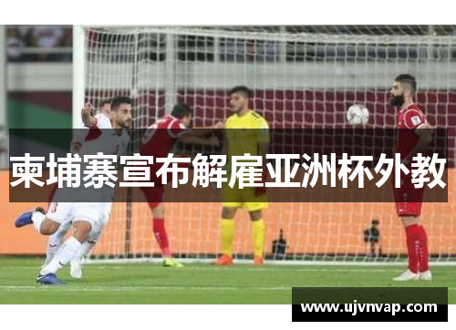 柬埔寨宣布解雇亚洲杯外教